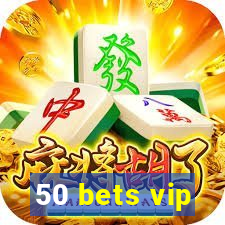 50 bets vip